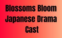 Blossoms Bloom Japanese Drama Cast, Who Are The Cast In Blossoms Bloom Japanese Drama?
