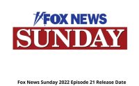 Fox News Sunday 2022 Season 25 Episode 21 Release Date and Time, Countdown, When Is It Coming Out?