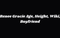 Renee Gracie Age, Height, Wiki, Boyfriend