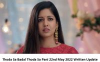 Thoda Sa Badal Thoda Sa Pani 22nd May 2022 Written Update, Upcoming Twists In Thoda Sa Badal Thoda Sa Pani