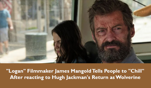 "Logan" Filmmaker James Mangold Tells People to "Chill" After reacting to Hugh Jackman's Return as Wolverine
