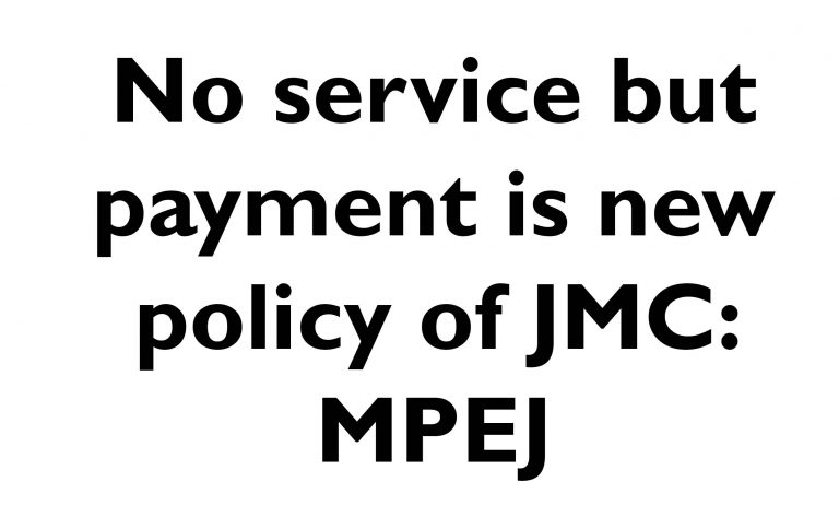 No service but payment is new policy of JMC: MPEJ