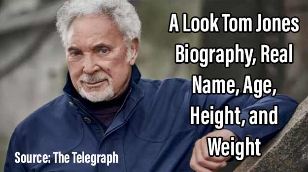 A Look Tom Jones Biography, Real Name, Age, Height, and Weight