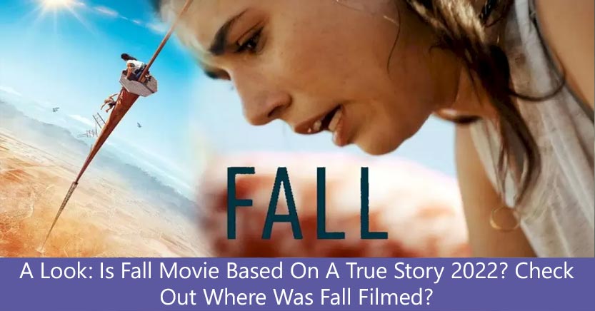 A Look: Is Fall Movie Based On A True Story 2022? Check Out Where Was Fall Filmed?