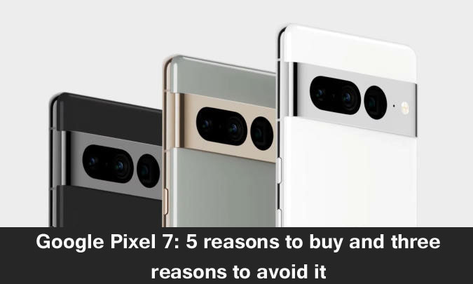 Google Pixel 7: 5 reasons to buy and three reasons to avoid it