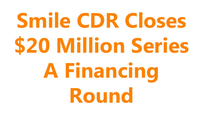 Smile CDR Closes $20 Million Series A Financing Round